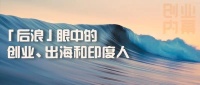 “后浪”眼中的创业、出海和印度人