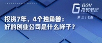 投资7年，4个独角兽：好的创业公司是什么样子？ ——GGV投资笔记第三十七期